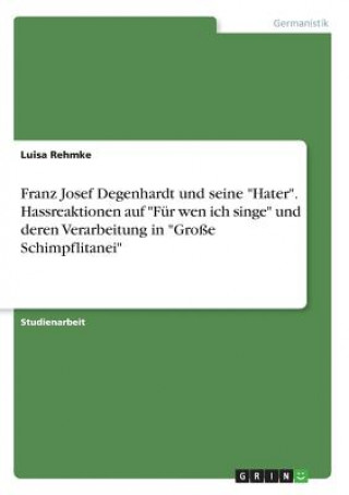 Książka Franz Josef Degenhardt und seine "Hater". Hassreaktionen auf "Für wen ich singe" und deren Verarbeitung in "Große Schimpflitanei" Luisa Rehmke