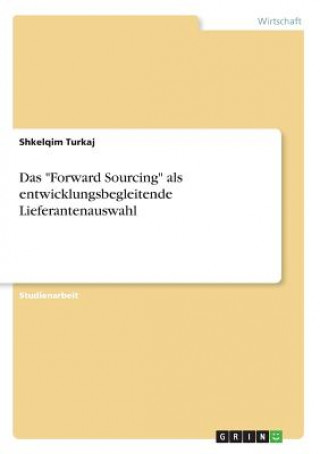 Książka Das "Forward Sourcing" als entwicklungsbegleitende Lieferantenauswahl Shkelqim Turkaj