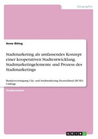 Könyv Stadtmarketing als umfassendes Konzept einer kooperativen Stadtentwicklung. Stadtmarketingelemente und Prozess des Stadtmarketings Anne Böing