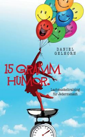 Kniha 15 Gramm Humor - Lachmuskeltraining fur Jedermensch Daniel Gelhorn