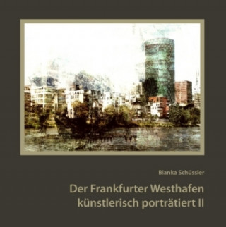 Kniha Der Frankfurter Westhafen künstlerisch porträtiert II Bianka Schüssler