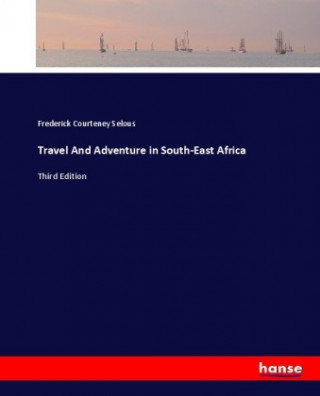 Kniha Travel And Adventure in South-East Africa Frederick Courteney Selous