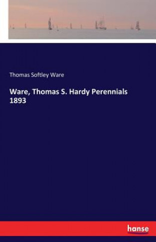 Kniha Ware, Thomas S. Hardy Perennials 1893 Thomas Softley Ware