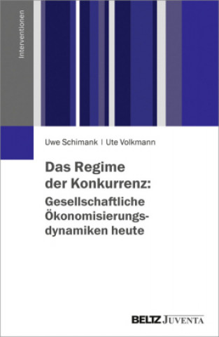 Carte Das Regime der Konkurrenz: Gesellschaftliche Ökonomisierungsdynamiken heute Uwe Schimank