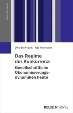 Libro Das Regime der Konkurrenz: Gesellschaftliche Ökonomisierungsdynamiken heute Uwe Schimank