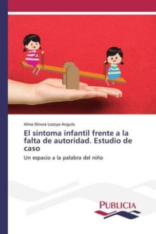 Könyv El síntoma infantil frente a la falta de autoridad. Estudio de caso Alma Dinora Lozoya Angulo