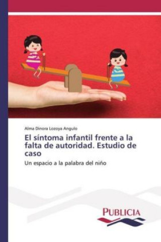 Książka El síntoma infantil frente a la falta de autoridad. Estudio de caso Alma Dinora Lozoya Angulo