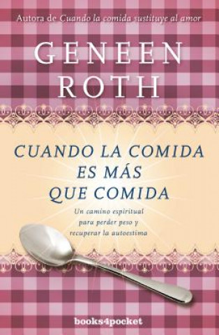 Könyv Cuando la comida es más que comida : un camino espiritual para perder peso y recuperar la autoestima Geneen Roth