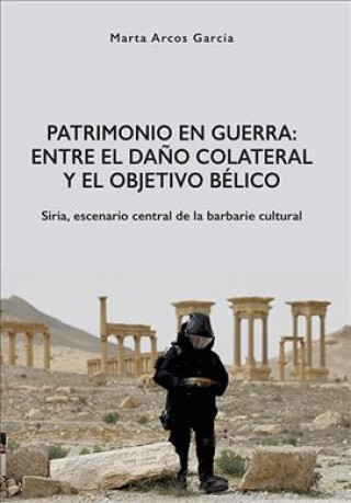 Kniha Patrimonio en Guerra: Entre el dano colateral y el objetivo belico Marta Arcos Garcia