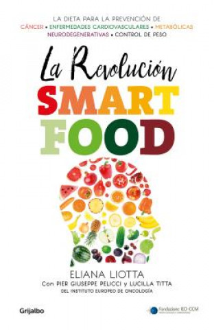 Książka La revolución smartfood : dieta fundamental para la prevención del cáncer, de las enfermedades cardiovasculares, metabólicas y neurodegenerativas, y e Liotta