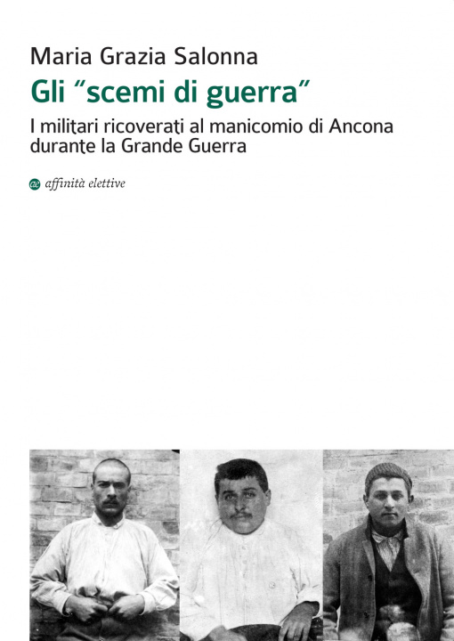 Carte Gli «scemi di guerra». I militari ricoverati al manicomio di Ancona durante la grande guerra M. Grazia Salonna