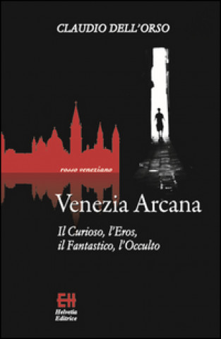 Kniha Venezia arcana. Il curioso, l'eros, il fantastico, l'occulto Claudio Dell'Orso