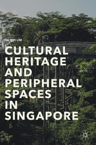 Kniha Cultural Heritage and Peripheral Spaces in Singapore Tai Wei Lim