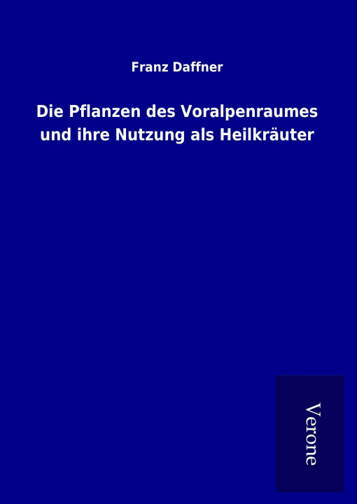 Kniha Die Pflanzen des Voralpenraumes und ihre Nutzung als Heilkräuter Franz Daffner