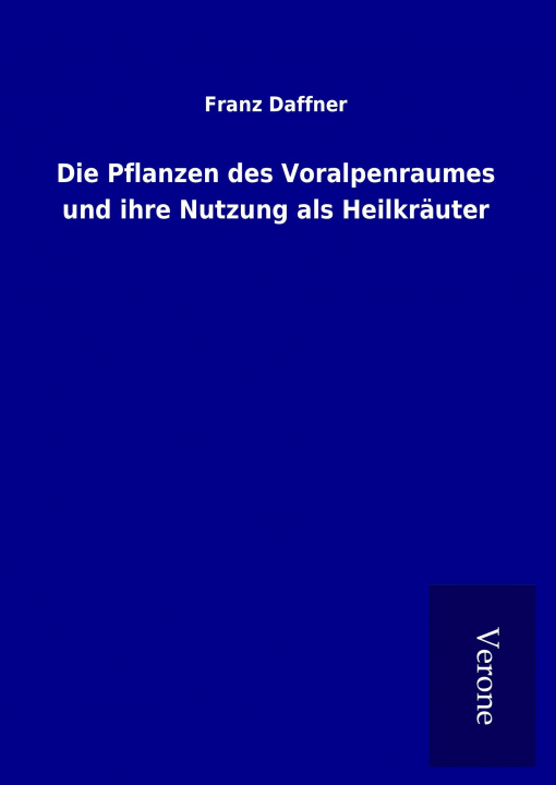 Book Die Pflanzen des Voralpenraumes und ihre Nutzung als Heilkräuter Franz Daffner