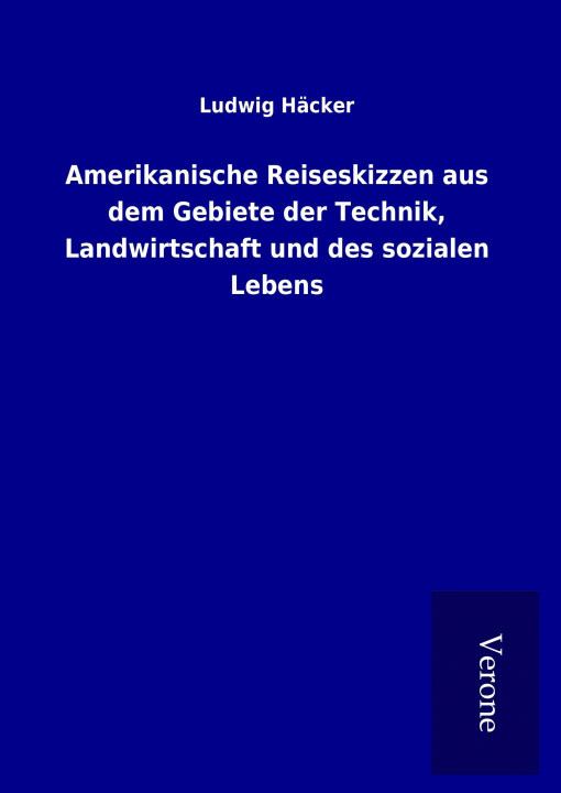 Kniha Amerikanische Reiseskizzen aus dem Gebiete der Technik, Landwirtschaft und des sozialen Lebens Ludwig Häcker