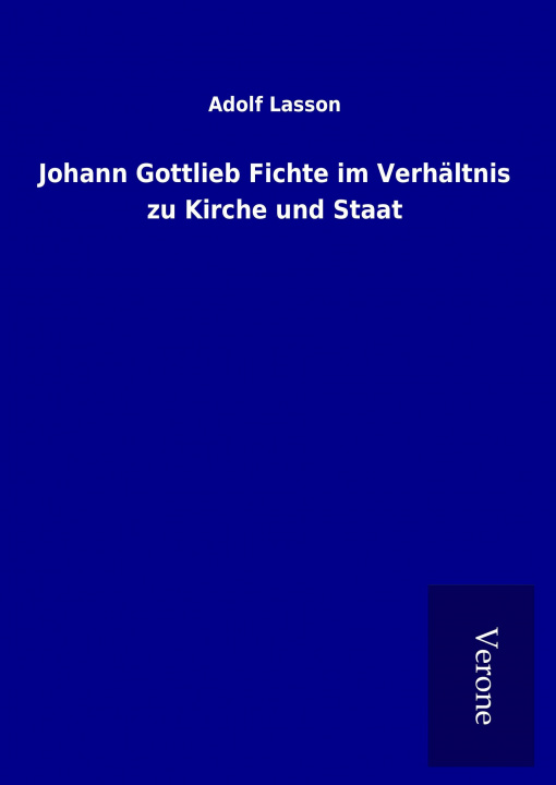Carte Johann Gottlieb Fichte im Verhältnis zu Kirche und Staat Adolf Lasson
