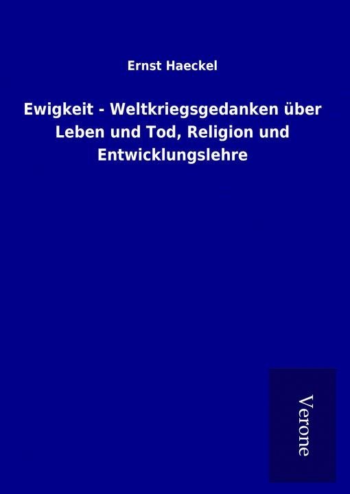 Kniha Ewigkeit - Weltkriegsgedanken über Leben und Tod, Religion und Entwicklungslehre Ernst Haeckel