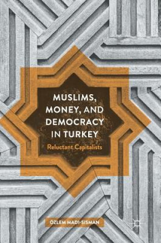 Kniha Muslims, Money, and Democracy in Turkey OEzlem Madi-Sisman