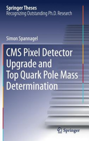 Kniha CMS Pixel Detector Upgrade and Top Quark Pole Mass Determination Simon Spannagel