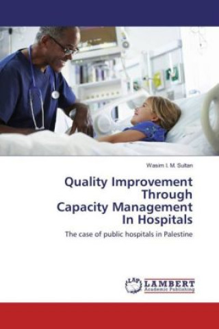 Kniha Quality Improvement Through Capacity Management In Hospitals Wasim I. M. Sultan