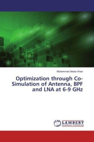 Kniha Optimization through Co-Simulation of Antenna, BPF and LNA at 6-9 GHz Muhammad Abbas Khan