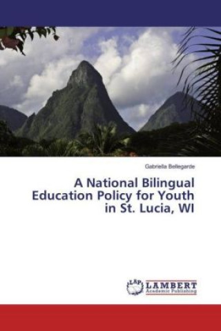 Книга A National Bilingual Education Policy for Youth in St. Lucia, WI Gabriella Bellegarde