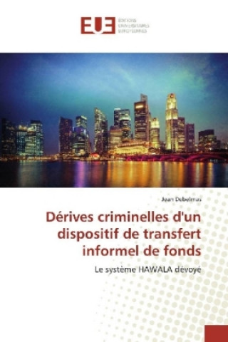 Книга Dérives criminelles d'un dispositif de transfert informel de fonds Jean Debelmas
