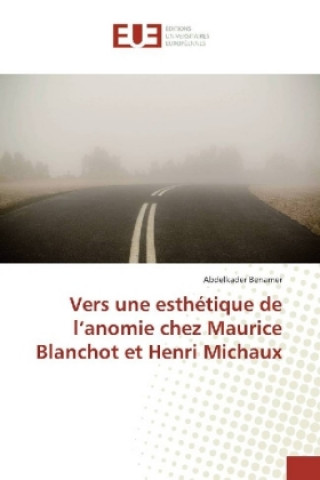 Kniha Vers une esthétique de l'anomie chez Maurice Blanchot et Henri Michaux Abdelkader Benamer