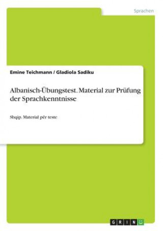 Könyv Albanisch-Übungstest. Material zur Prüfung der Sprachkenntnisse Emine Teichmann