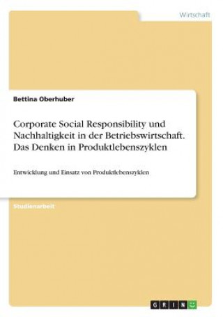Kniha Corporate Social Responsibility und Nachhaltigkeit in der Betriebswirtschaft. Das Denken in Produktlebenszyklen Bettina Oberhuber
