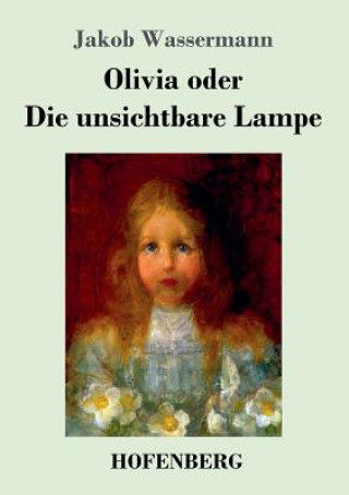 Könyv Olivia oder Die unsichtbare Lampe Jakob Wassermann