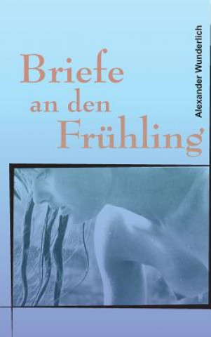 Carte Briefe an den Frühling Alexander Wunderlich