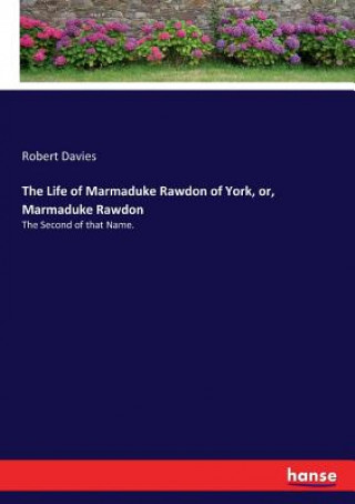 Könyv Life of Marmaduke Rawdon of York, or, Marmaduke Rawdon Robert Davies