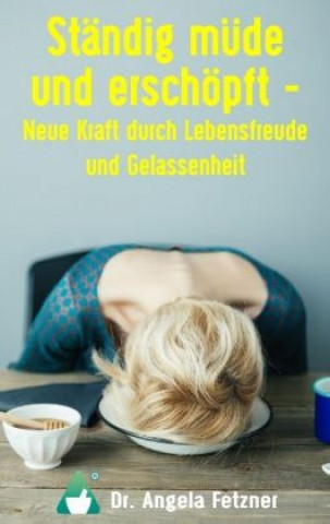 Kniha Ständig müde und erschöpft - Neue Kraft durch Lebensfreude und Gelassenheit Angela Fetzner