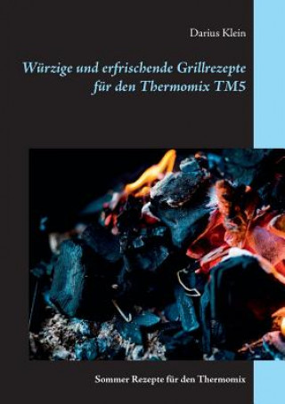 Libro Wurzige und erfrischende Grillrezepte fur den Thermomix TM5 Darius Klein