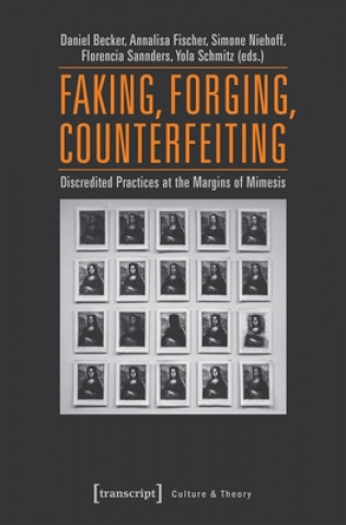 Knjiga Faking, Forging, Counterfeiting - Discredited Practices at the Margins of Mimesis Daniel Becker