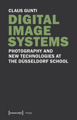 Carte Digital Image Systems - Photography and New Technologies at the Dusseldorf School Claus Gunti