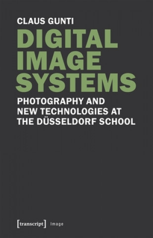 Книга Digital Image Systems - Photography and New Technologies at the Dusseldorf School Claus Gunti