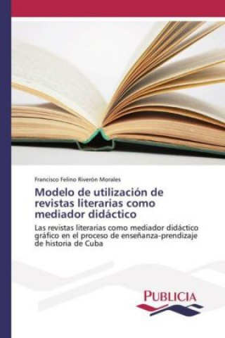 Kniha Modelo de utilización de revistas literarias como mediador didáctico Francisco Felino Riverón Morales