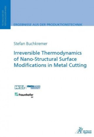 Kniha Irreversible Thermodynamics of Nano-Structural Surface Modifications in Metal Cutting Stefan Buchkremer