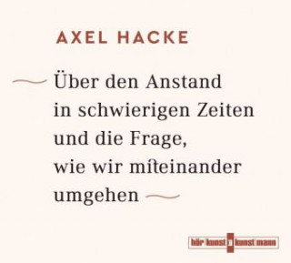 Audio Über den Anstand in schwierigen Zeiten und die Frage, wie wir miteinander umgehen, 4 Audio-CDs Axel Hacke
