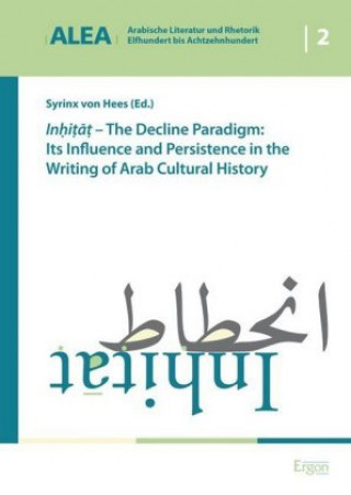 Kniha Inhitat - The Decline Paradigm: Its Influence and Persistence in the Writing of Arab Cultural History Syrinx von Hees