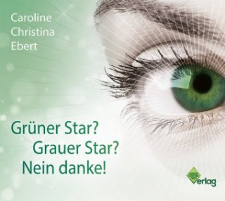 Audio Grüner Star? Grauer Star? Nein Danke!, 1 Audio-CD Caroline Ebert