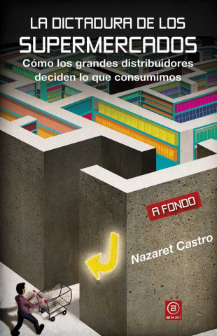 Könyv La dictadura de los supermercados: Cómo los grandes distribuidores deciden lo que consumimos NAZARET CASTRO