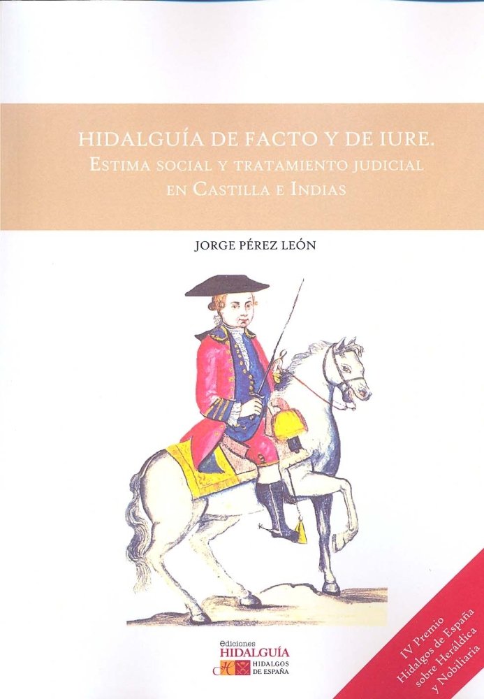 Könyv Hidalguía de facto y de iure : estima social y tratamiento judicial en Castilla e Indias Jorge Pérez León