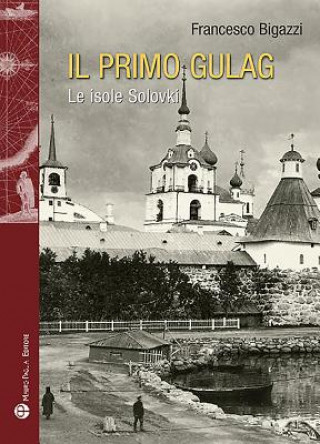 Könyv Il primo Gulag. (Le isole Solovki) Francesco Bigazzi