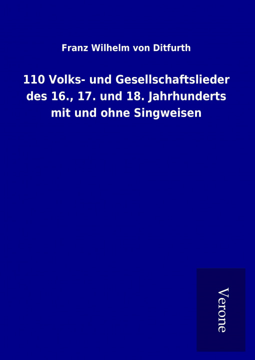 Carte 110 Volks- und Gesellschaftslieder des 16., 17. und 18. Jahrhunderts mit und ohne Singweisen Franz Wilhelm von Ditfurth