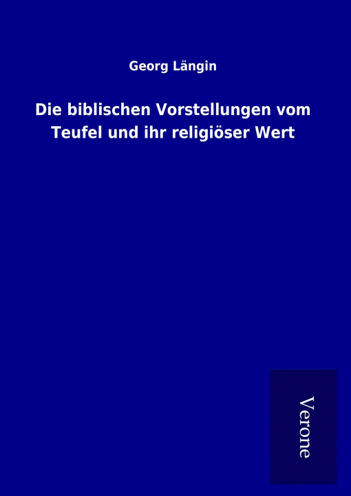 Kniha Die biblischen Vorstellungen vom Teufel und ihr religiöser Wert Georg Längin