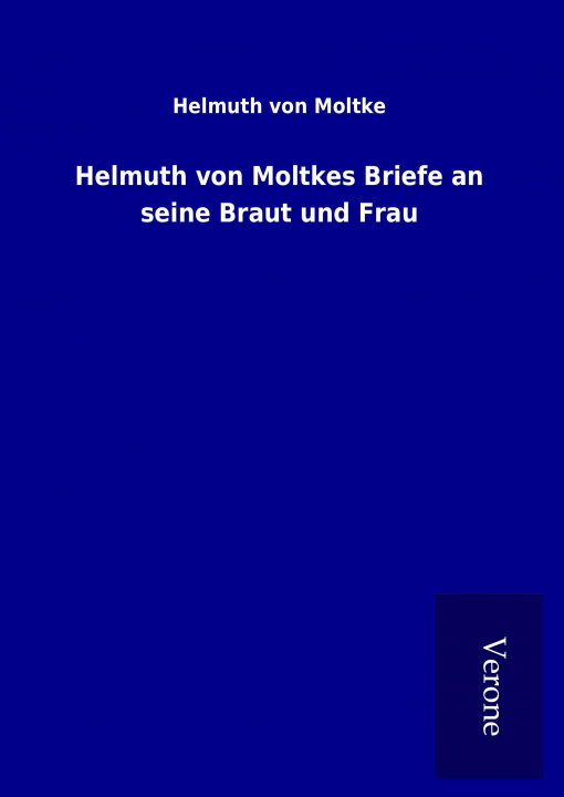 Kniha Helmuth von Moltkes Briefe an seine Braut und Frau Helmuth von Moltke
